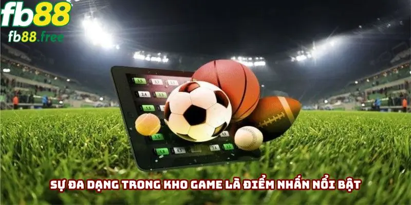 Sự đa dạng trong kho game là điểm nhấn nổi bật