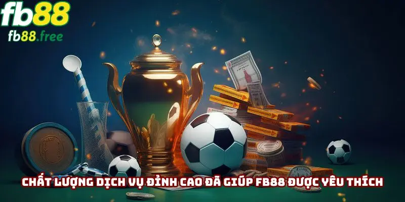Chất lượng dịch vụ đỉnh cao đã giúp FB88 được yêu thích
